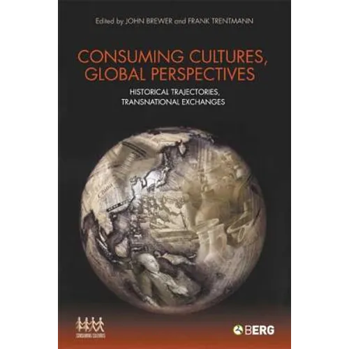 Consuming Cultures, Global Perspectives: Historical Trajectories, Transnational Exchanges