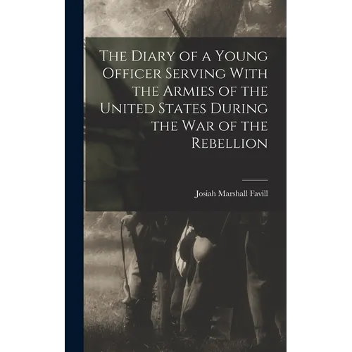 The Diary of a Young Officer Serving With the Armies of the United States During the War of the Rebellion