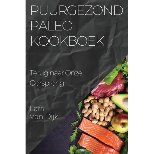 Puurgezond Paleo Kookboek: Terug naar Onze Oorsprong