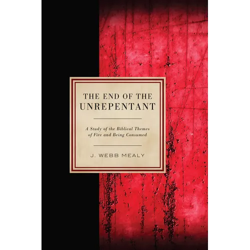 The End of the Unrepentant: A Study of the Biblical Themes of Fire and Being Consumed