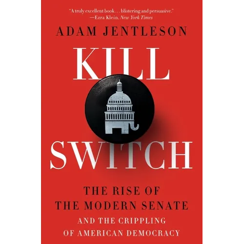 Kill Switch: The Rise of the Modern Senate and the Crippling of American Democracy
