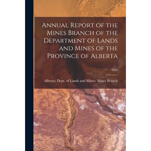 Annual Report of the Mines Branch of the Department of Lands and Mines of the Province of Alberta; 1940