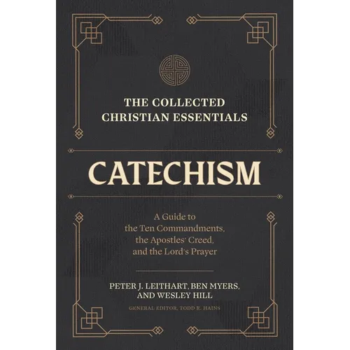 The Collected Christian Essentials: Catechism: A Guide to the Ten Commandments, the Apostles' Creed, and the Lord's Prayer