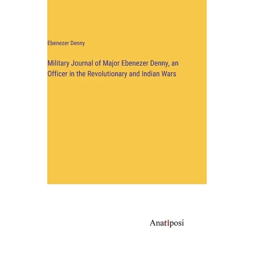 Military Journal of Major Ebenezer Denny, an Officer in the Revolutionary and Indian Wars