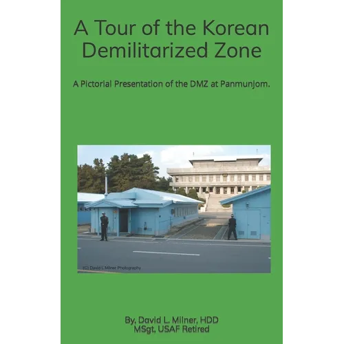 A Tour of the Korean Demilitarized Zone: A Pictorial Presentation of the DMZ at Panmunjom.
