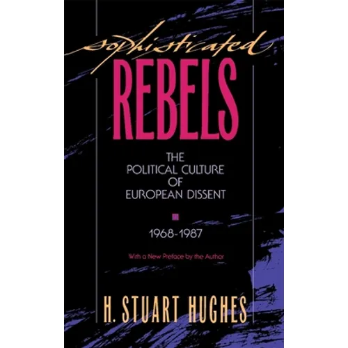 Sophisticated Rebels: The Political Culture of European Dissent, 1968-1987, with a New Preface by the Author