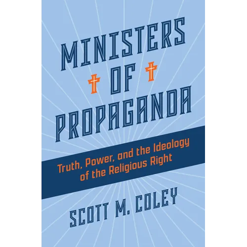 Ministers of Propaganda: Truth, Power, and the Ideology of the Religious Right