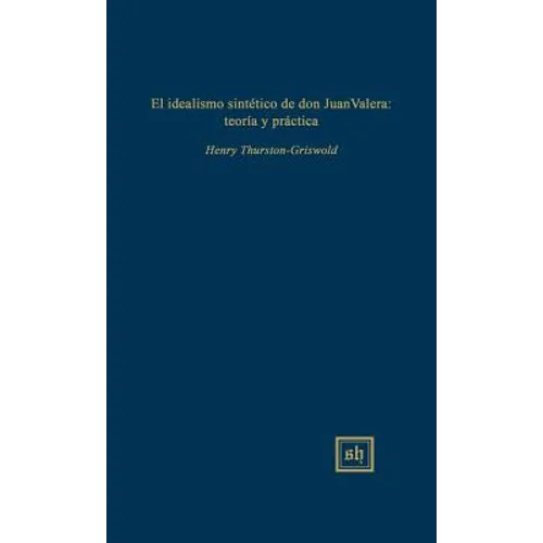 El idealismo sintetico de don Juan Valera: teoria y practica