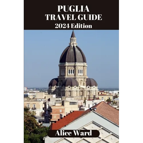 Puglia Travel Guide 2024: Beyond the Tourist Trail