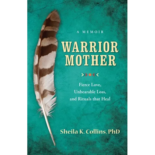 Warrior Mother: A Memoir of Fierce Love, Unbearable Loss, and Rituals That Heal