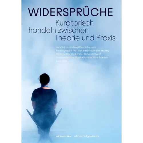 Widersprüche. Kuratorisch Handeln Zwischen Theorie Und PRAXIS