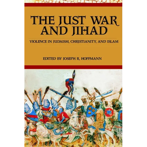 The Just War And Jihad: Violence in Judaism, Christianity, And Islam