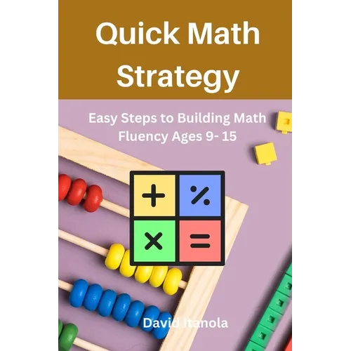 Quick Math Strategy: Easy Steps to Building Math Fluency Ages 9- 15