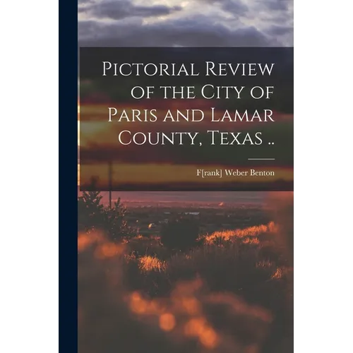 Pictorial Review of the City of Paris and Lamar County, Texas ..