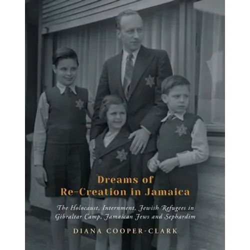 Dreams of Re-Creation in Jamaica: The Holocaust, Internment, Jewish Refugees in Gibraltar Camp, Jamaican Jews and Sephardim