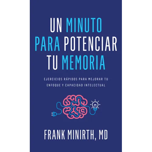 Un Minuto Para Potenciar Tu Memoria: Ejercicios Rápidos Para Mejorar Tu Enfoque Y Capacidad Intelectual