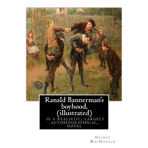 Ranald Bannerman's boyhood, By George MacDonald (illustrated): Ranald Bannerman's Boyhood is a realistic, largely autobiographical, novel by George Ma