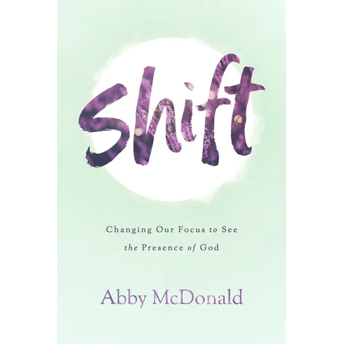 Shift: Changing Our Focus to See the Presence of God