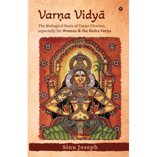 Varṇa VidyĀ: The Biological Basis of Varṇa Dharma, Especially for Women and the Śūdra Varṇa
