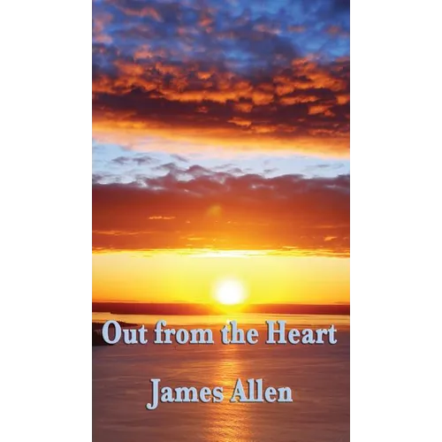 Out from the Heart: A Classic New Thought Guide to Spiritual Self-Mastery and Inner Transformation
