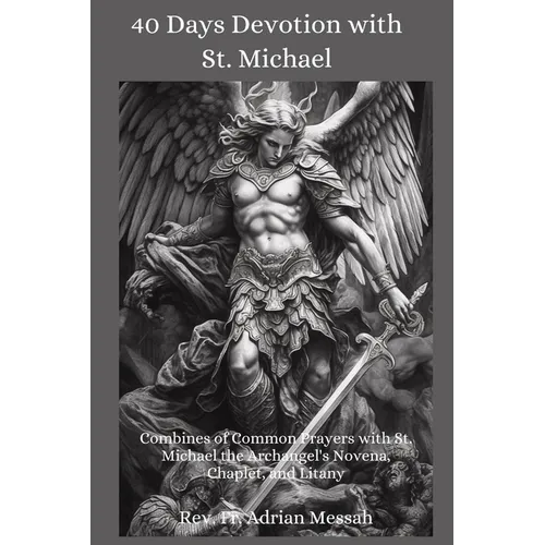 40 Days Devotion with St. Michael: Combines of Common Prayers with St. Michael the Archangel's Novena, Chaplet, and Litany