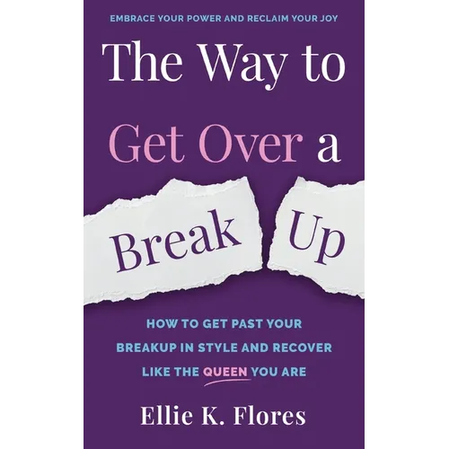 The Way to Get Over a Breakup: How to Get Past Your Breakup in Style and Recover Like the Queen You Are
