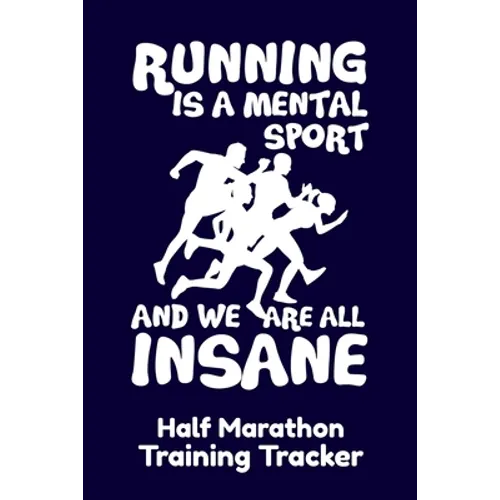 Running Is A Mental Sport And We Are All Insane Half-Marathon Training Tracker: Handy 6 x 9 size with 75 pages including Training Schedule and Run Tra