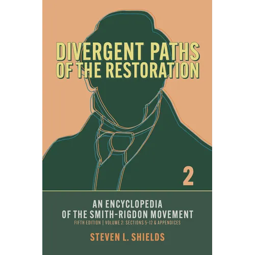 Divergent Paths of the Restoration: An Encyclopedia of the Smith-Rigdon Movement, Volume 2: Sections 5-12 & Appendices: Volume 2
