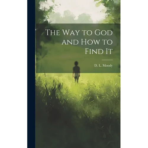 The Way to God and How to Find It [microform]