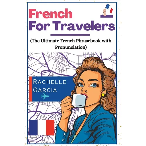 French for Travelers: The Ultimate French Phrasebook with Pronunciation