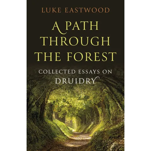 A Path Through the Forest: Collected Essays on Druidry