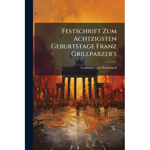 Festschrift Zum Achtzigsten Geburtstage Franz Grillparzer's