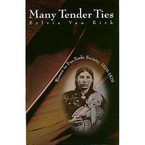 Many Tender Ties: Women in Fur-Trade Society, 1670-1870
