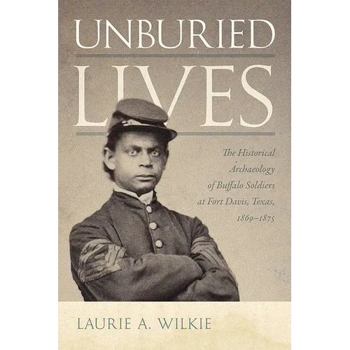 Unburied Lives: The Historical Archaeology of Buffalo Soldiers at Fort Davis, Texas, 1869-1875