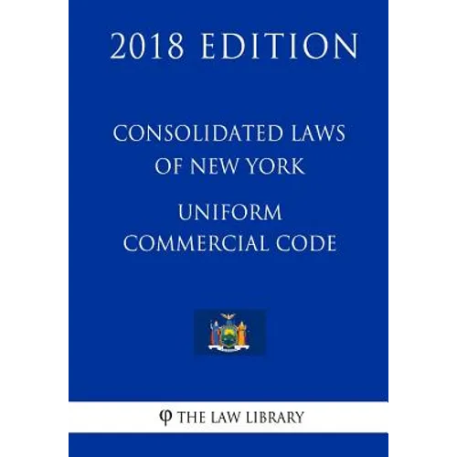 Consolidated Laws of New York - Uniform Commercial Code (2018 Edition)