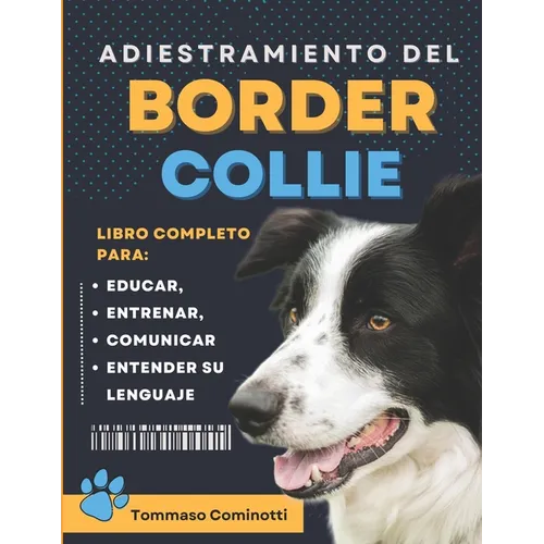 Adiestramiento del BORDER COLLIE: Libro completo para Educar, Entrenar, Comunicarse con su perro y entender su lenguaje.