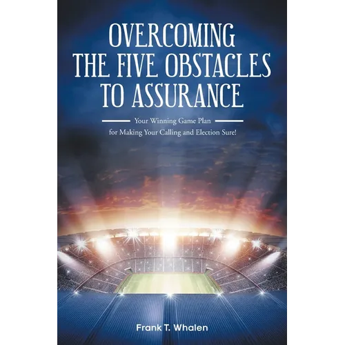Overcoming the Five Obstacles to Assurance: Your Winning Game Plan for Making Your Calling and Election Sure!
