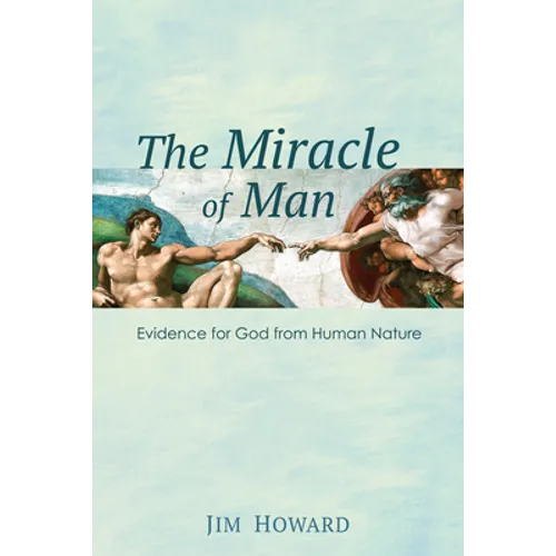 The Miracle of Man: Evidence for God from Human Nature