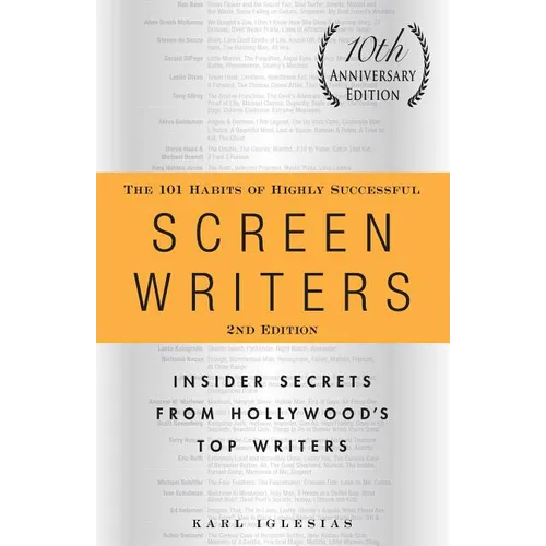 The 101 Habits of Highly Successful Screenwriters, 10th Anniversary Edition: Insider Secrets from Hollywood's Top Writers