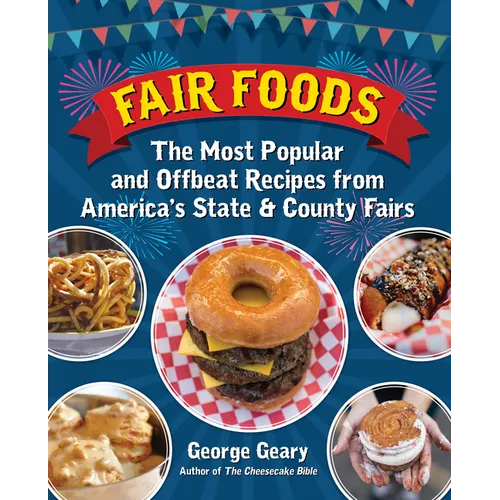 Fair Foods: The Most Popular and Offbeat Recipes from America's State and County Fairs