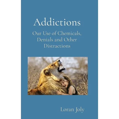 Addictions: Our Use of Chemicals, Denials and Other Distractions