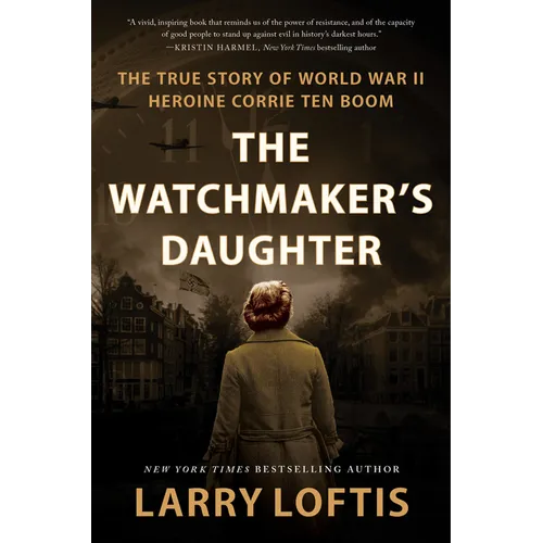 The Watchmaker's Daughter: The True Story of World War II Heroine Corrie Ten Boom