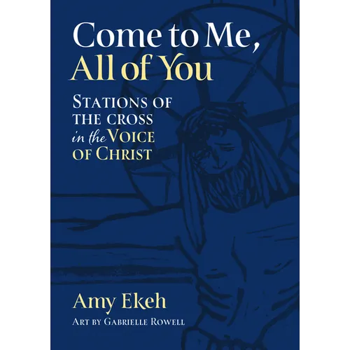 Come to Me, All of You: Stations of the Cross in the Voice of Christ