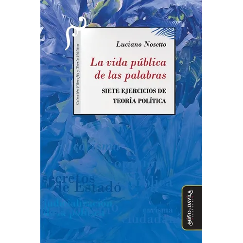 La vida pública de las palabras: Siete ejercicios de Teoría Política
