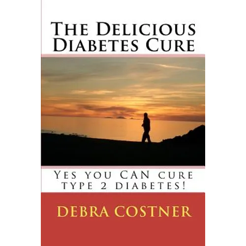 The Delicious Diabetes Cure: Yes, you can cure type 2 diabetes!