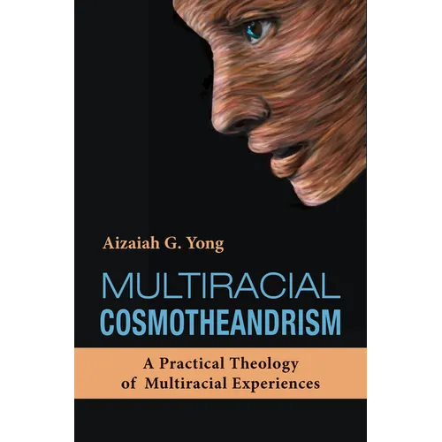 Multiracial Cosmotheandrism: A Practical Theology of Multiracial Experiences