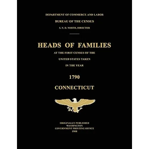 Heads of Families at the First Census of the United States Taken in the Year 1790: Connecticut