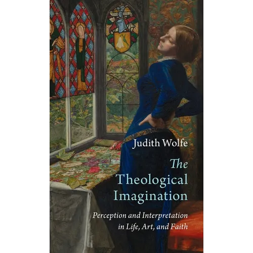 The Theological Imagination: Perception and Interpretation in Life, Art, and Faith
