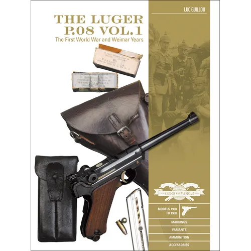 The Luger P.08 Vol. 1: The First World War and Weimar Years: Models 1900 to 1908, Markings, Variants, Ammunition, Accessories