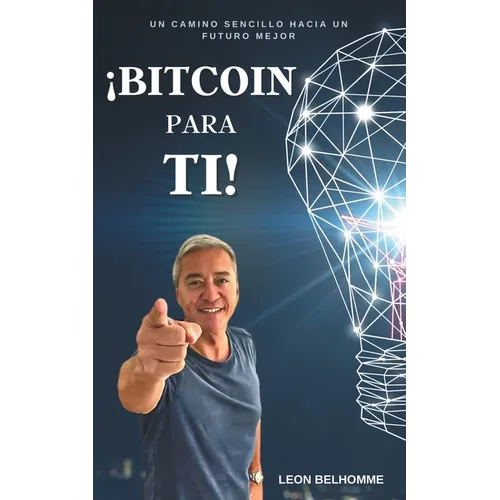 ¡Bitcoin para ti!: Un camino sencillo hacia un futuro mejor